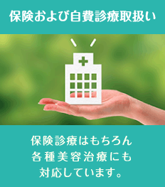 保健及び自費診療取扱い ： 保険診療はもちろん各種美容治療にも対応しています。